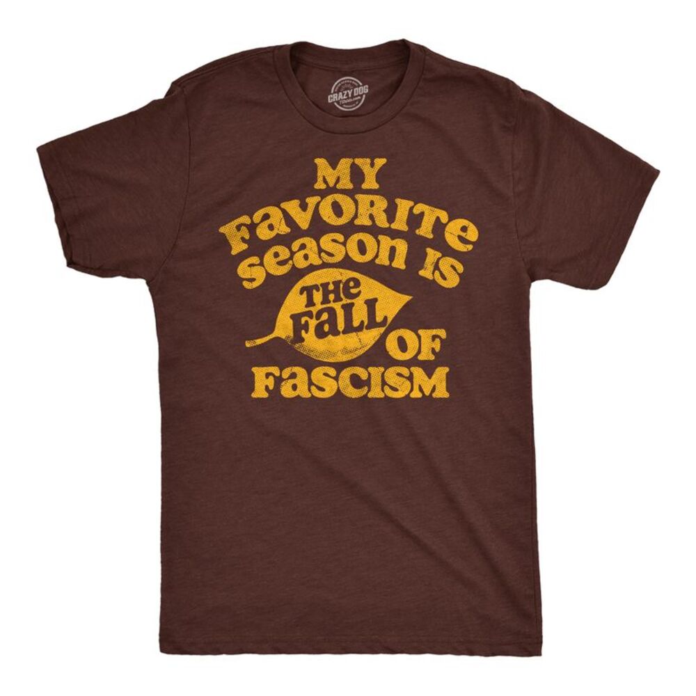 Mens T Shirts My Favorite Season Is The Fall Of Fascism Tee For Men